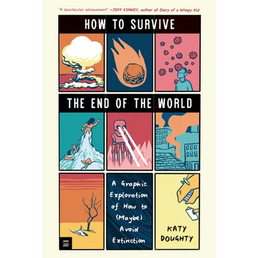 How to Survive the End of the World: A Graphic Exploration of How to (Maybe) Avoid Extinction