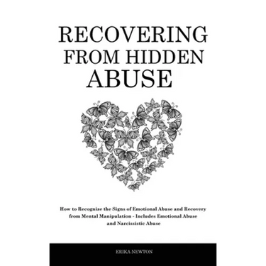 Recovering From Hidden Abuse: How to Recognize the Signs of Emotional Abuse and Recovery from Mental Manipulation - Includes Emotional Abuse and Narci