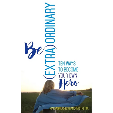 Be (Extra)Ordinary: Ten Ways to Become Your Own Hero