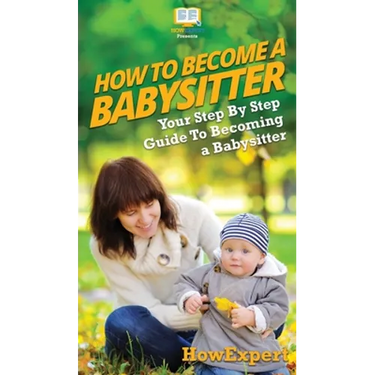 How To Be a Babysitter: Your Step By Step Guide To Becoming a Babysitter