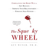 The Squeaky Wheel: Complaining the Right Way to Get Results, Improve Your Relationships, and Enhance Self-Esteem