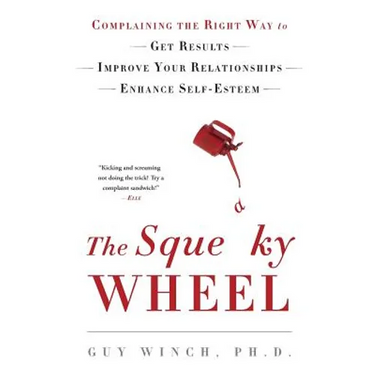 The Squeaky Wheel: Complaining the Right Way to Get Results, Improve Your Relationships, and Enhance Self-Esteem