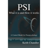 PSI: What It is and How It Works; A Central Model for Parapsychology