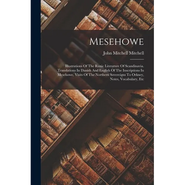 Mesehowe: Illustrations Of The Runic Literature Of Scandinavia. Translations In Danish And English Of The Inscriptions In Meseho