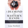 A Diamond in the Master's Hands: From Ordinary to Extraordinary: A Journey of Unearthing the Treasure Within