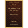 The Triumph Of The Man Who Acts: And Other Papers