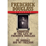 Frederick Douglass Classics: Narrative of the Life of Frederick Douglass and My Bondage and My Freedom