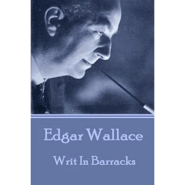 Edgar Wallace - Writ In Barracks