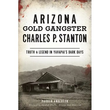 Arizona Gold Gangster Charles P. Stanton: Truth & Legend in Yavapai's Dark Days
