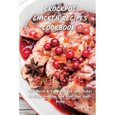 Crock Pot Chicken Recipes Cookbook: +60 Quick & Easy Recipes and Dishes to Stay Healthy, and Find Your Well-Being