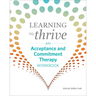 Learning to Thrive: An Acceptance and Commitment Therapy Workbook