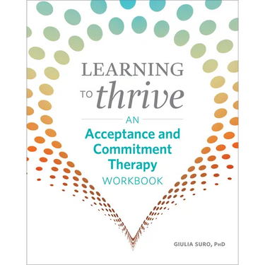 Learning to Thrive: An Acceptance and Commitment Therapy Workbook