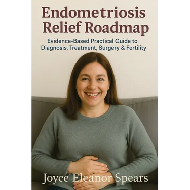 Endometriosis Relief Roadmap: Evidence-Based Practical Guide to Diagnosis, Treatment, Surgery & Fertility