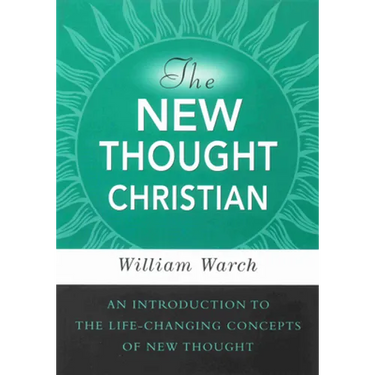 The New Thought Christian: An Introduction to the Life-Changing Concepts of New Thought