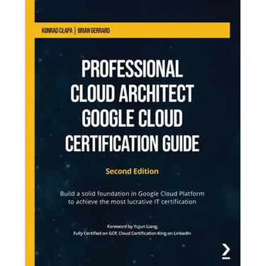 Professional Cloud Architect Google Cloud Certification Guide - Second Edition: Build a solid foundation in Google Cloud Platform to achieve the most