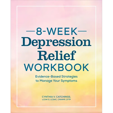 8-Week Depression Relief Workbook: Evidence-Based Strategies to Manage Your Symptoms