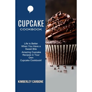 Cupcake Cookbook: Amazing Cupcake Recipes in Your Own Cupcake Cookbook! (Life Is Better When You Have a Sweet Bite)