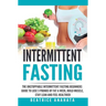 Intermittent Fasting: The unstoppable Intermittent Fasting Beginners guide to lose 3 pounds of fat a week, build muscle, stay lean and feel healthier