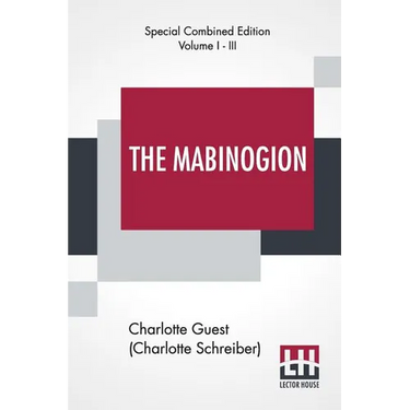 The Mabinogion (Complete): Translated From The Red Book Of Hergest By Lady Charlotte Guest, Edited By Owen M. Edwards