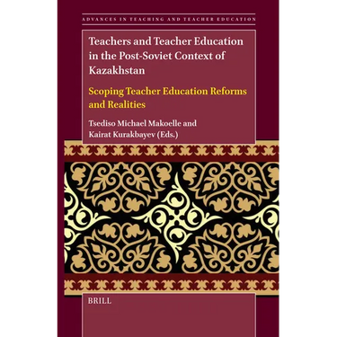 Teachers and Teacher Education in the Post-Soviet Context of Kazakhstan: Scoping Teacher Education Reforms and Realities