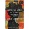 Remarkable Business Women from the 19th Century: True Stories of Women with Passion, Courage, and Perseverance