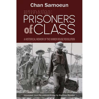 Prisoners of Class: A Historical Memoir of the Khmer Rouge Revolution