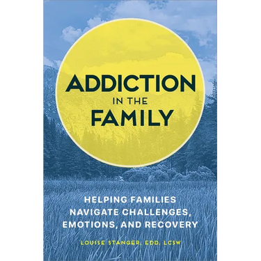 Addiction in the Family: Helping Families Navigate Challenges, Emotions, and Recovery