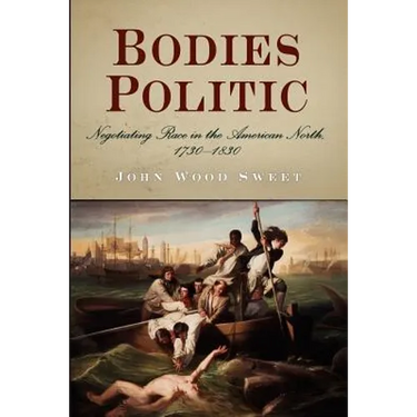 Bodies Politic: Negotiating Race in the American North, 1730-1830