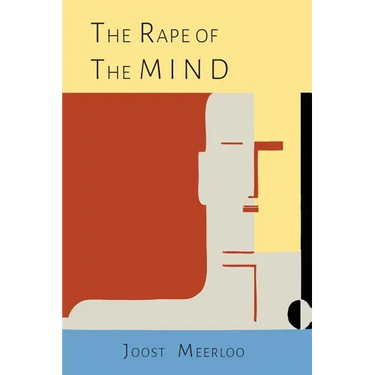 The Rape of the Mind: The Psychology of Thought Control, Menticide, and Brainwashing