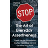 The Art of Everyday Assertiveness: Speak up. Set Boundaries. Say No. Take Back Control. Get What You Want