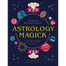 Astrology Magick: Love Yourself Using Magick. Align with the Wisdom of the Stars.