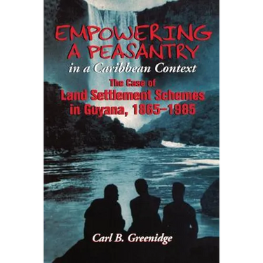 Empowering a Peasantry in a Caribbean Context: The Case of Land Settlement Schemes in Guyana, 1865-1985