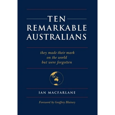 Ten Remarkable Australians: who left their mark on the world - but were forgotten