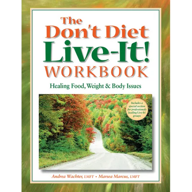 The Don't Diet, Live-It! Workbook: Healing Food, Weight and Body Issues