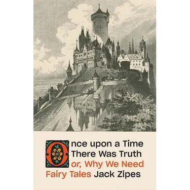 Once Upon a Time There Was Truth: Or, Why We Need Fairy Tales