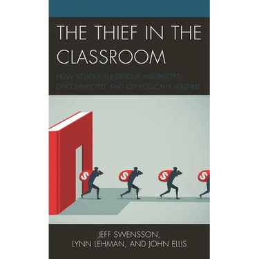 The Thief in the Classroom: How School Funding Is Misdirected, Disconnected, and Ideologically Aligned