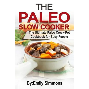 The Paleo Slow Cooker: The Ultimate Paleo Crock-Pot Cookbook for Busy People