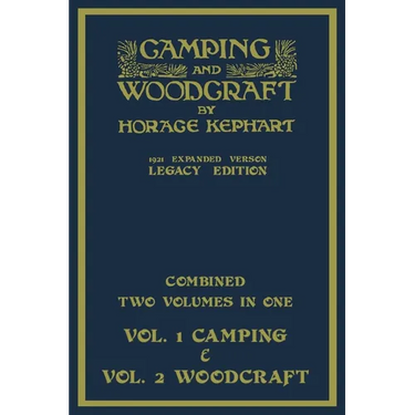 Camping And Woodcraft - Combined Two Volumes In One - The Expanded 1921 Version (Legacy Edition): The Deluxe Two-Book Masterpiece On Outdoors Living A