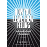 How You Leave Them Feeling: Your Ultimate Key to Personal & Professional Success