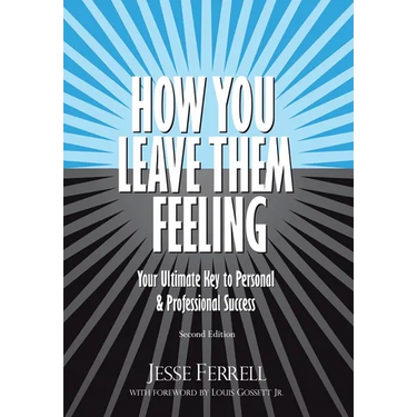 How You Leave Them Feeling: Your Ultimate Key to Personal & Professional Success