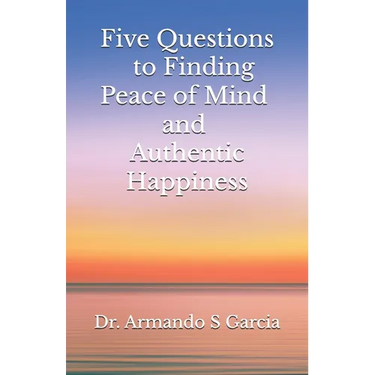 Five Questions to Finding Peace of Mind and Authentic Happiness