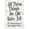 All These Things the Old Tales Tell - The Selected Poetry of Alice Dunbar Nelson