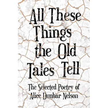 All These Things the Old Tales Tell - The Selected Poetry of Alice Dunbar Nelson