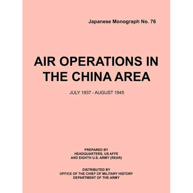 Air Operations in the China Area, July 1937 - August 1945 (Japanese Monograph no. 37)