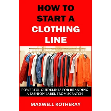 How to Start a Clothing Line: Powerful Guidelines for Branding a Fashion Label from Scratch