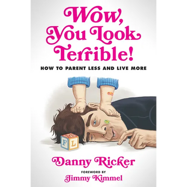 Wow, You Look Terrible!: How to Parent Less and Live More