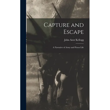 Capture and Escape: A Narrative of Army and Prison Life