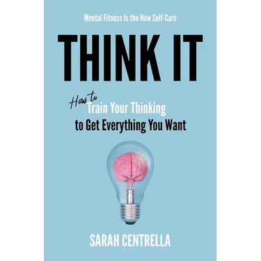 Think It: How to Train Your Thinking to Get Everything You Want