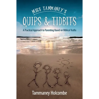 Miss Tammaney's Quips & Tidbits: A Practical Approach to Parenting Based on Biblical Truths
