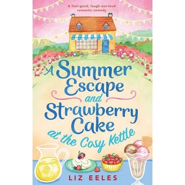 A Summer Escape and Strawberry Cake at the Cosy Kettle: A feel good, laugh out loud romantic comedy